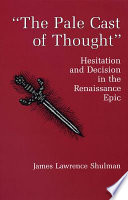The pale cast of thought : hesitation and decision in the Renaissance epic /
