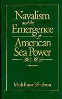 Navalism and the emergence of American sea power, 1882-1893 /