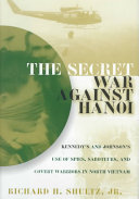 The secret war against Hanoi : Kennedy's and Johnson's use of spies, saboteurs, and covert warriors in North Vietnam /