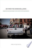 Beyond the borderlands : migration and belonging in the United States and Mexico /