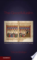 The good Muslim : reflections on classical Islamic law and theology /