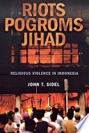 Riots, pogroms, jihad : religious violence in Indonesia /