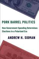 Pork barrel politics : how government spending determines elections in a polarized era /