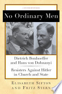 No ordinary men : Dietrich Bonhoeffer and Hans von Dohnanyi, resisters against Hitler in church and state /