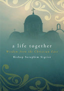 A life together : wisdom of community from the Christian East /
