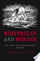 Minstrelsy and murder : the crisis of Southern humor, 1835-1925 /