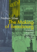 The making of Beaubourg : a building biography of the Centre Pompidou, Paris /