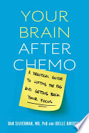 Your brain after chemo : a practical guide to lifting the fog and getting back your focus /