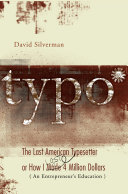 Typo : the last American typesetter, or, How I made and lost $4 million (an entrepreneur's education) /