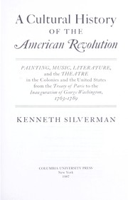 A cultural history of the American Revolution : painting, music, literature, and the theatre in the Colonies and the United States from the Treaty of Paris to the Inauguration of George Washington, 1763-1789 /