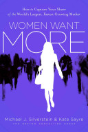 Women want more : how to capture your share of the world's largest, fastest-growing market /