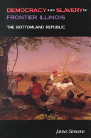 Democracy and slavery in frontier Illinois : the Bottomland Republic /