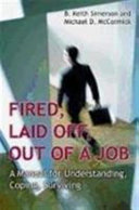 Fired, laid off, out of a job : a manual for understanding, coping, surviving /