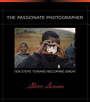 The passionate photographer : ten steps toward becoming great /