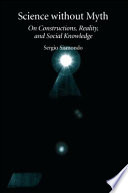 Science without myth : on constructions, reality, and social knowledge /