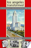 Los Angeles transformed : Fletcher Bowron's urban reform revival, 1938-1953 /