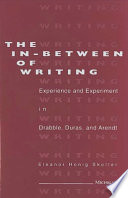The in-between of writing : experience and experiment in Drabble, Duras, and Arendt /