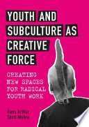 Youth and subculture as creative force : creating new spaces for radical youth work /