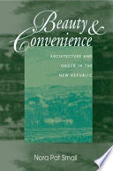 Beauty & convenience : architecture and order in the new republic /