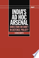 India's ad hoc arsenal : direction or drift in defence policy? /