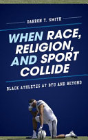 When race, religion, and sport collide : Black athletes at BYU and beyond /