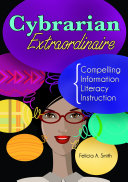 Cybrarian Extraordinaire : Compelling Information Literacy Instruction /