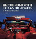 On the road with Texas highways : a tribute to true Texas /