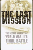 The last mission : the secret story of World War II's final battle /