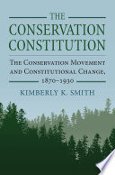 The conservation constitution : the conservation movement and constitutional change, 1870-1930 /