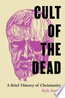 Cult of the dead : a brief history of Christianity /