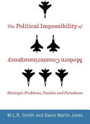 The political impossibility of modern counterinsurgency : strategic problems, puzzles, and paradoxes /