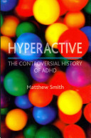 Hyperactive : the controversial history of ADHD /