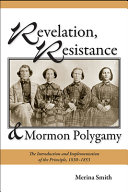 Revelation, resistance, and Mormon polygamy : the introduction and implementation of the principle, 1830-1853 /