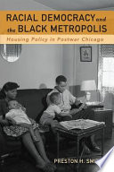 Racial democracy and the Black metropolis : housing policy in postwar Chicago /