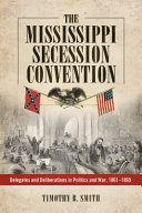 The Mississippi Secession Convention : delegates and deliberations in politics and war, 1861-1865 /