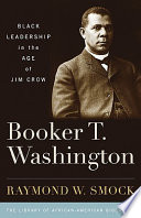 Booker T. Washington : Black leadership in the age of Jim Crow /