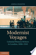 Modernist voyages : colonial women writers in London, 1890-1945 /