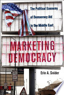 Marketing democracy : the political economy of democracy aid in the Middle East /