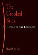 The crooked stick : a history of the longbow /