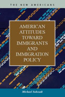 American attitudes toward immigrants and immigration policy /