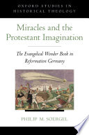 Miracles and the Protestant imagination : the Evangelical wonder book in Reformation Germany /