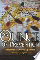 An ounce of prevention : Macedonia and the UN experience in preventive diplomacy /