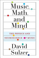 Music, math, and mind : the physics and neuroscience of music /