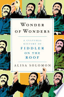 Wonder of wonders : a cultural history of Fiddler on the roof /