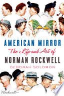 American mirror : the life and art of Norman Rockwell /