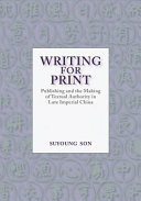 Writing for print : publishing and the making of textual authority in late imperial China /