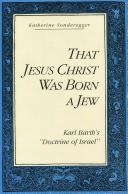 That Jesus Christ was born a Jew : Karl Barth's "Doctrine of Israel" /