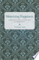 Mourning happiness : narrative and the politics of modernity /