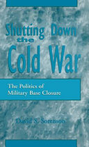 Shutting down the Cold War : the politics of military base closures /