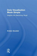 Data visualization made simple : insights into becoming visual /